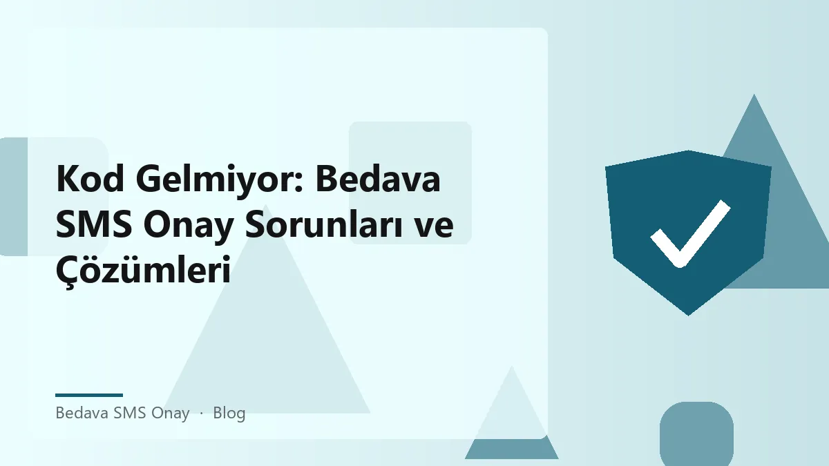 Kod gelmiyor sorunları ve bedava SMS onay süreçleri hakkında bilgi.