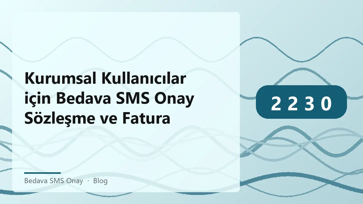 Kurumsal kullanıcılar için bedava SMS onay ve fatura süreçleri